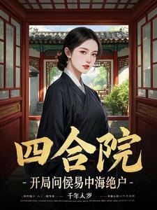 四合院:开局问候易中海绝户 四合院:开局问候易中海绝户