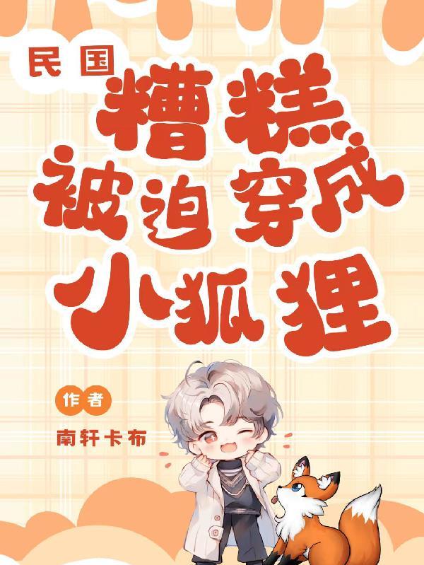 民国:糟糕,被迫穿成小狐狸 民国:糟糕,被迫穿成小狐狸